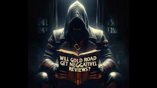 Will Gold Road Get Negative Reviews??