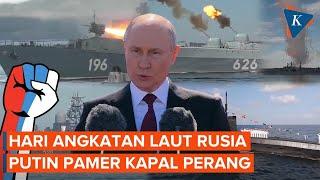 Ura Putin Pamer Kekuatan Angkatan Laut Rusia 30 Kapal Perang Ambil Bagian