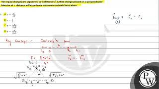 Two equal charges are separated by a distance \ d \. A third charge placed on a perpendicular ...