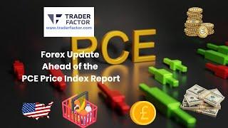 Forex Update Ahead of the Core PCE Price Index Report