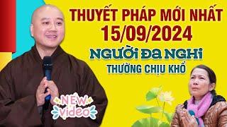 Thuyết Pháp Mới Nhất - Ngày 15092024 NGƯỜI HAY ĐA NGHI THƯỜNG CHỊU KHỔ  Thầy Thích Pháp Hòa NEW