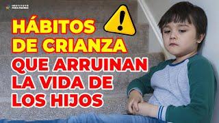 HÁBITOS DE CRIANZA QUE ARRUINAN LA VIDA DE LOS HIJOS