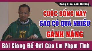 Cuộc Sống Này Sao Có Quá Nhiều GÁNH NẶNG -Bài Giảng Để Đời Của Lm Phạm Tĩnh Công Giáo Yêu Thương