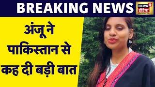 Anju Nasrullah Love Story  अंजू ने Pakistan से विडियो जारी करके कह दी बहुत बड़ी बात?  News18