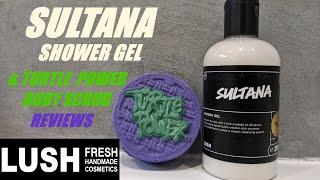 LUSH SULTANA SHOWER GEL & TURTLE POWER BODY SCRUB REVIEWS