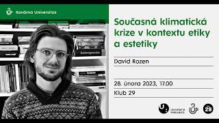 David Rozen Současná klimatická krize v kontextu etiky a estetiky  Kavárna Universitas 28.2.2023