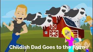 Childish Dad Goes to the Farm