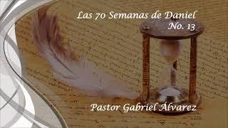 Las Setenta Semanas de Daniel No. 13 - Pastor Gabriel Álvarez