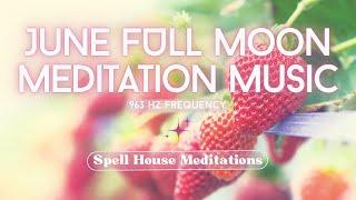 FULL MOON Meditation Music  June 2023 Strawberry Moon  Subliminals To Manifest 963 Hz