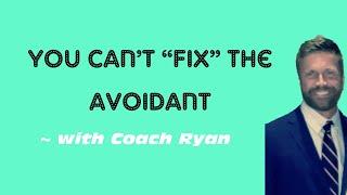 You can’t “fix” the avoidant