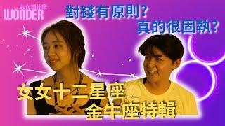 【女女想什麼】女女十二星座之金牛座特輯！錢的事通通交給我們！｜Wonder