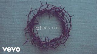 Casting Crowns - Only Jesus Official Audio