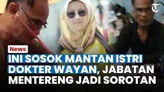 INI SOSOK Mantan Istri Pertama Dokter Wayan Jabatan Mentereng Jadi Sorotan Ini Alasannya Cerai