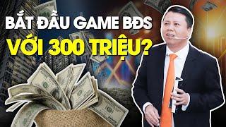 Bước đầu tiên để bắt đầu game BĐS chỉ với 300 TRIỆU  Phạm Tuấn Sơn