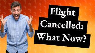 What do I do if my flight is Cancelled?