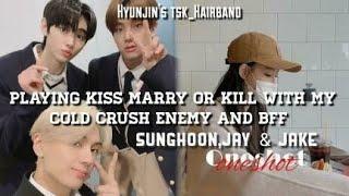 Sunghoon Jay &Jake oneshot {kiss marry or kill with your cold crush enemy and bff} enhypen ff