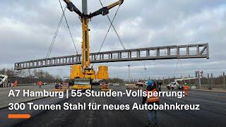 A7 Hamburg  55-Stunden-Vollsperrung – Mehr als 300 Tonnen Stahl für neues Autobahnkreuz