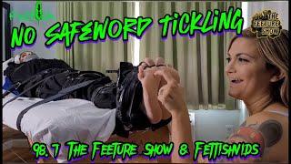 No Safe Word Tickling  98.7 The Feeture Show & FettishVids