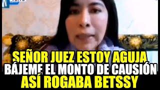 ¡ESTÁ AGUJA BETSSY PIDIÓ AL JUEZ Q LE BAJE EL MONTO DE CAUCIÓN ANTES DE IR A PRISIÓN