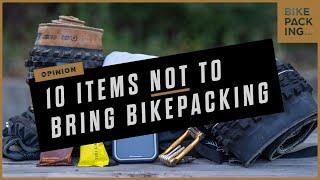 10 Items Not To Bring Bikepacking