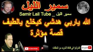 سمير الليل الله ياربي هدشي كيخلع يالطيف قصة مؤثرة Samir Layl 2022