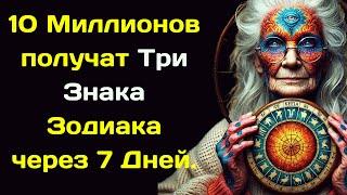 10 Миллионов получат Три Знака Зодиака через 7 Дней