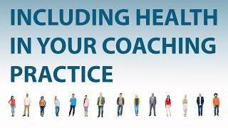 INCLUDING HEALTH INTO COACHING PRACTICE