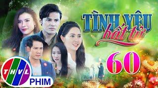 PHIM BỘ TÌNH YÊU BẤT TỬ - TẬP 60  PHIM BỘ VIỆT NAM HAY NHẤT 2024  PHIM TÂM LÝ XÃ HỘI MỚI NHẤT 2024