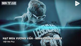 Hạt Mưa Vương Vấn - Minh Phùng Remix - Hạt Mưa Vương Vấn Anh Giờ Nay Đang Nơi Đâu Remix TikTok