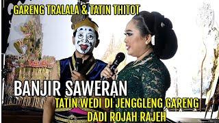 BANJIR SAWERAN TATIN VS GARENG TRALALA  DI GENJLENG GARENG TATIN WEDI LEK ROJAH RAJEH