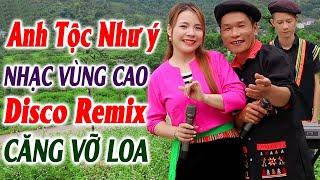 ANH TỘC NHƯ Ý - Song Ca Nhạc Sống Vùng Cao Tây Bắc Remix - LK Nhạc Vùng Cao DISCO REMIX Căng Vỡ Loa