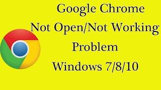 How to Fix Google Chrome Browser Not Open Problem in Windows 7810 - Fix Chrome Not Working Problem