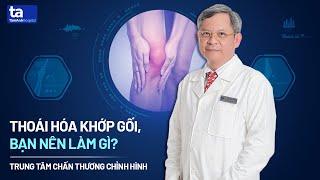 Thoái hóa khớp gối Nguyên nhân và cách điều trị  Tăng Hà Nam Anh  CTCH Tâm Anh