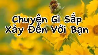 Chuyện Gì Sắp Xảy Đến Với Bạn