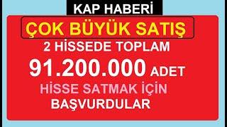 ÇOK BÜYÜK SATIŞ  2 HİSSEDE TOPLAM 91.200.000 ADET HİSSE SATMAK İÇİN BAŞVURDULAR  BİST BORSA HİSSE