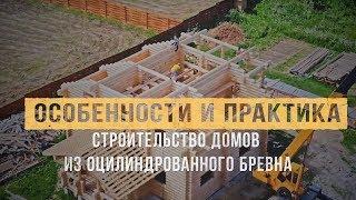 ОЦИЛИНДРОВАННОЕ БРЕВНО. Особенности и практика строительства дома.