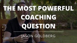 Coaching For Coaches - What Is The Most Powerful Question You Ask Clients - Jason Goldberg