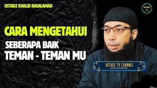 Cara Mengetahui Seberapa Baik Teman Teman Mu - Ustadz Khalid Basalamah