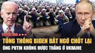 Tổng thống Biden bất ngờ chốt lại Ông Putin không được thắng ở Ukraine