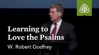 W. Robert Godfrey Learning to Love the Psalms