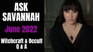 ASK SAVANNAH Witchcraft & Occult Q & A Session for June 2022