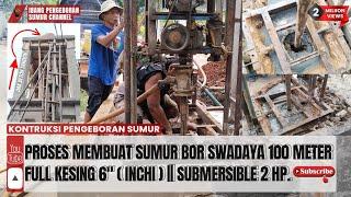 BEGINILAH Proses Pembuatan Sumur Bor SWADAYA 100 Meter FULL Kesing 6 inch Submersble Pump 2 Hp 