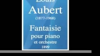 Louis Aubert 1877-1968  Fantaisie pour piano et orchestre 1899