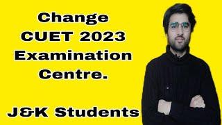 CUET 2023 Examination Centre Change  How to get examination centre changed  for J&K Students