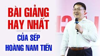 BÀI GIẢNG HAY NHẤT CỦA SẾP HOÀNG NAM TIẾN