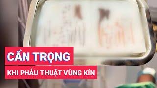 Cẩn trọng khi phẫu thuật thẩm mỹ vùng kín