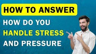 How Do You Handle Stress And Pressure - A Good Answer To This Interview Question