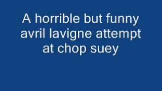 a horrible but funny avril lavigne attempt at chop suey