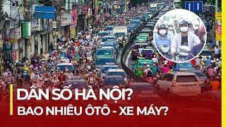 HÀ NỘI CÓ DÂN SỐ BAO NHIÊU? SỐ LƯỢNG ÔTÔ XE MÁY?