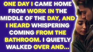 One day I came home from work in the middle of the day and I heard whispering coming from the...